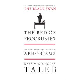 The Bed of Procrustes Philosophical and Practical Aphorisms - Nassim Nicholas Taleb