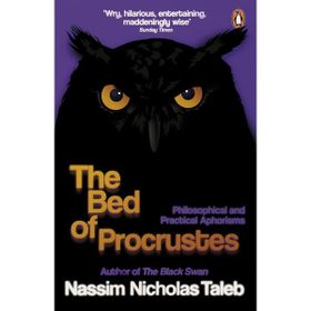 The Bed of Procrustes Philosophical and Practical Aphorisms - Nassim Nicholas Taleb