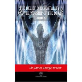 The Belief In Immortality And The Worship Of The Dead Vol 1 James George Frazer-Platanus Publishing