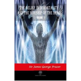 The Belief In Immortality And The Worship Of The Dead Vol 1 James George Frazer-Platanus Publishing