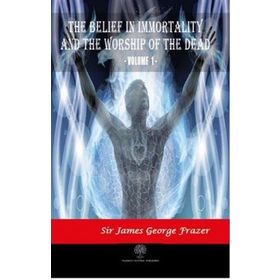 The Belief In Immortality And The Worship Of The Dead Vol 1 James George Frazer-Platanus Publishing