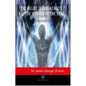 The Belief In Immortality And The Worship Of The Dead Vol 1 James George Frazer-Platanus Publishing
