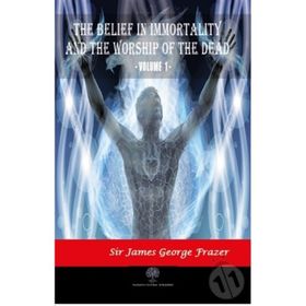 The Belief In Immortality And The Worship Of The Dead Vol 1 James George Frazer-Platanus Publishing