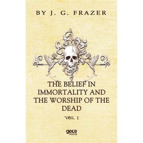 The Belief In Immortality And Worship Of Dead - James George Frazer