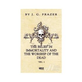 The Belief In Immortality And Worship Of Dead - James George Frazer