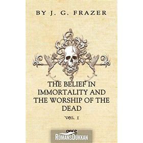 The Belief In Immortality And Worship Of Dead - James George Frazer