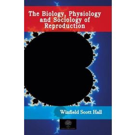The Biology Physiology And Sociology Of Reproduction-Platanus Publishing
