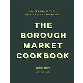 the Borough Market Cookbook Recipes and Stories From a Year at the Market