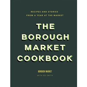 the Borough Market Cookbook Recipes and Stories From a Year at the Market