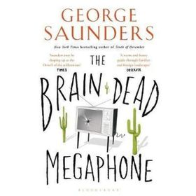 The Brain-Dead Megaphone - George Saunders