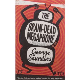 The Brain-Dead Megaphone - George Saunders
