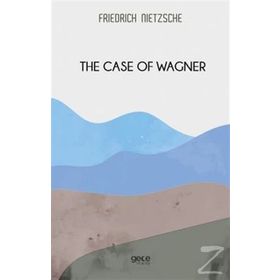 The Case Of Wagner - Friedrich Wilhelm Nietzsche