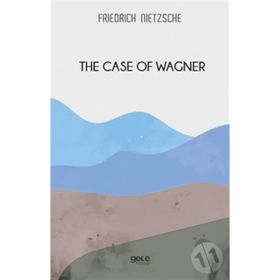 The Case Of Wagner - Friedrich Wilhelm Nietzsche