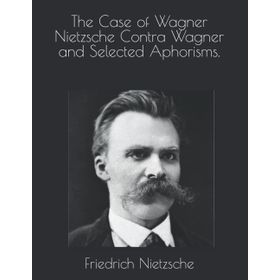 The Case Of Wagner - Friedrich Wilhelm Nietzsche