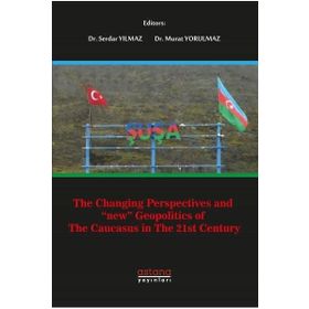 The Changing Perspectives and New Geopolitics of The Caucasus in The 21st Century - Serdar Yılmaz