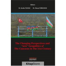 The Changing Perspectives and New Geopolitics of The Caucasus in The 21st Century - Serdar Yılmaz