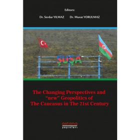 The Changing Perspectives and New Geopolitics of The Caucasus in The 21st Century - Serdar Yılmaz