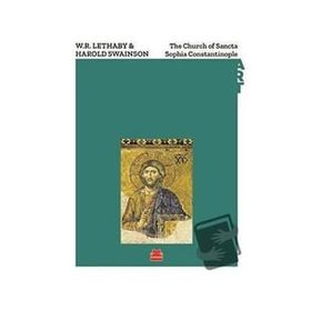 The Church of Sancta Sophia Constantinople - W. R. Lethaby