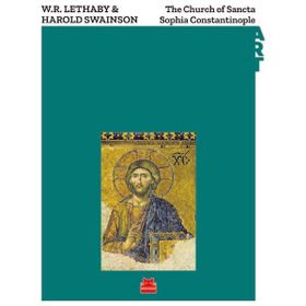 The Church of Sancta Sophia Constantinople - W. R. Lethaby