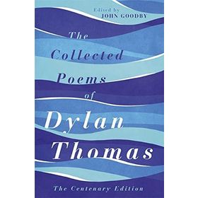 The Collected Poems of Dylan Thomas: The Centenary Edition