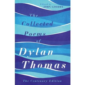The Collected Poems of Dylan Thomas: The Centenary Edition
