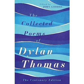 The Collected Poems of Dylan Thomas: The Centenary Edition