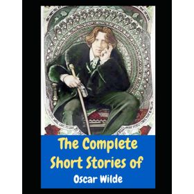 The Complete Short Stories of Oscar Wilde - Oscar Wilde