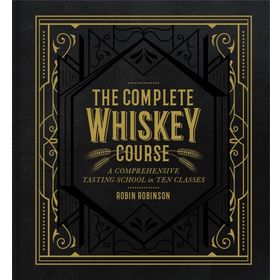 The Complete Whiskey Course : A Comprehensive Tasting School in Ten Classes