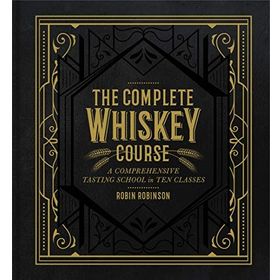 The Complete Whiskey Course : A Comprehensive Tasting School in Ten Classes