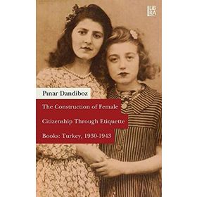 The Construction of Female Citizenship Through Etiquette Books Turkey, 1930-1943 - Pınar Dandiboz