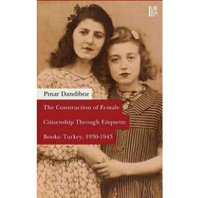 The Construction of Female Citizenship Through Etiquette Books Turkey, 1930-1943 - Pınar Dandiboz