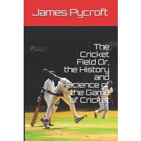 The Cricket Field Or The History and Science Of The Game Of Cricket - James Pycroft