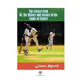 The Cricket Field Or The History and Science Of The Game Of Cricket - James Pycroft
