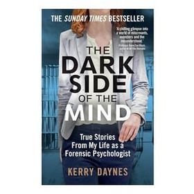 The Dark Side of the Mind: True Stories from My Life as a Forensic Psychologist