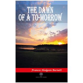 The Dawn of A To Morrow - Frances Hodgson Burnett