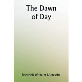 The Dawn Of Day - Friedrich Nietzsche