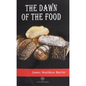 The Dawn of the Food - James Matthew Barrie
