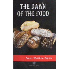 The Dawn of the Food - James Matthew Barrie
