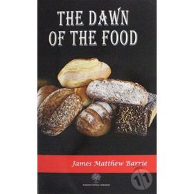 The Dawn of the Food - James Matthew Barrie