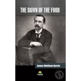 The Dawn of the Food - James Matthew Barrie