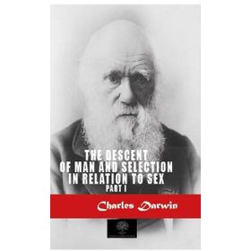 The Descent Of Man And Selection In Relation To Sex Part: 1 - Charles Darwin