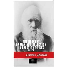 The Descent Of Man And Selection In Relation To Sex Part: 1 - Charles Darwin