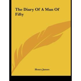 The Diary of a Man of Fifty - Henry James