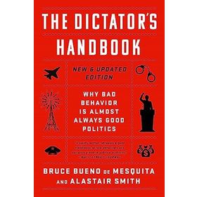 The Dictator's Handbook: Why Bad Behavior is Almost Always Good Politics