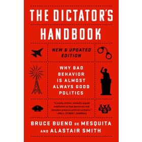 The Dictator's Handbook: Why Bad Behavior is Almost Always Good Politics