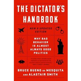 The Dictator's Handbook: Why Bad Behavior is Almost Always Good Politics