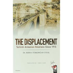 THE DISPLACEMENT TURKISH-ARMENIAN RELATIONS SINCE 1915 - BERNA TÜRKDOĞAN UYSAL