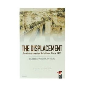 THE DISPLACEMENT TURKISH-ARMENIAN RELATIONS SINCE 1915 - BERNA TÜRKDOĞAN UYSAL