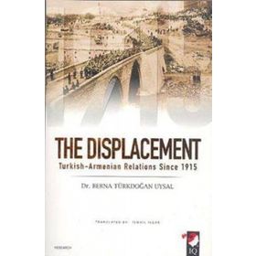 THE DISPLACEMENT TURKISH-ARMENIAN RELATIONS SINCE 1915 - BERNA TÜRKDOĞAN UYSAL
