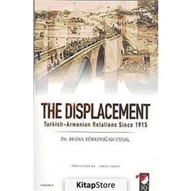 THE DISPLACEMENT TURKISH-ARMENIAN RELATIONS SINCE 1915 - BERNA TÜRKDOĞAN UYSAL
